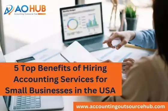 Top 5 Benefits of Hiring Accounting Services for Small Businesses in the USA